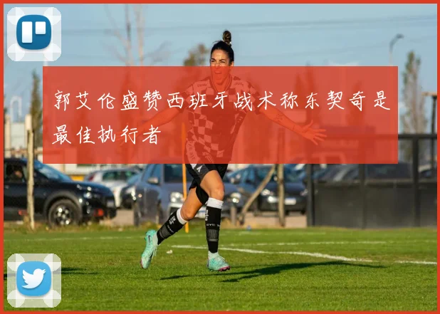 郭艾伦盛赞西班牙战术称东契奇是最佳执行者