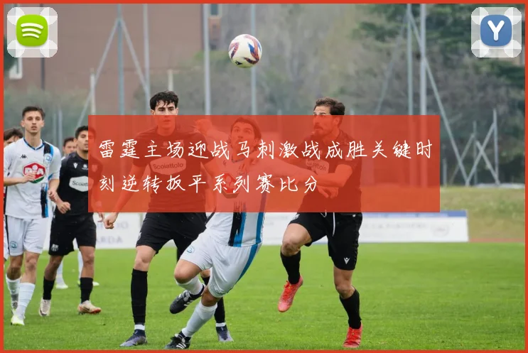 雷霆主场迎战马刺激战成胜关键时刻逆转扳平系列赛比分