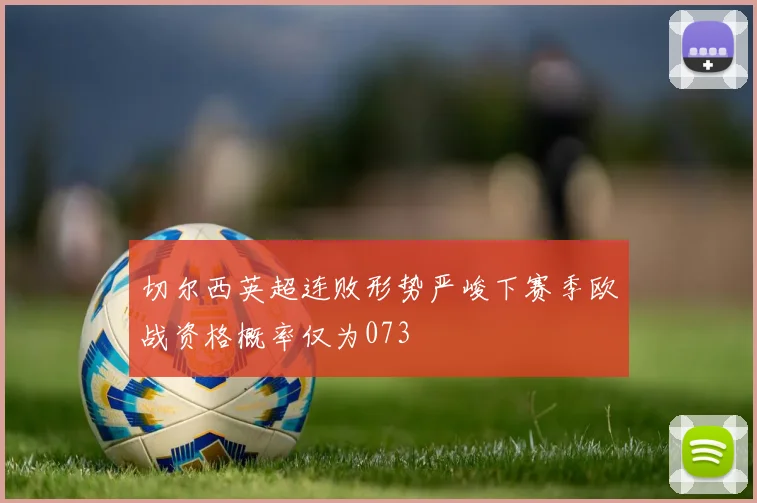 切尔西英超连败形势严峻下赛季欧战资格概率仅为073