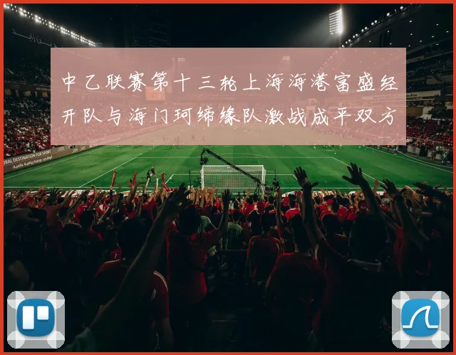 中乙联赛第十三轮上海海港富盛经开队与海门珂缔缘队激战成平双方各取一分